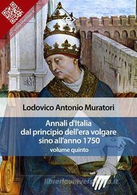 Ebook Annali d&apos;Italia dal principio dell&apos;era volgare sino all&apos;anno 1750 - volume quinto di Lodovico Antonio Muratori edito da E-text