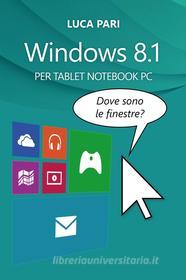 Ebook Windows 8.1 Dove sono le finestre? di Pari Luca edito da ilmiolibro self publishing