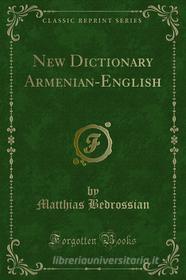 Ebook New Dictionary Armenian-English di Matthias Bedrossian edito da Forgotten Books