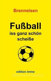 Ebook Fußball iss ganz schön scheiße di Wolfgang Brenneisen edito da Books on Demand