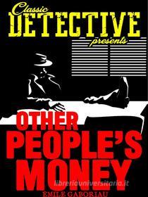 Ebook Other People's Money di Émile Gaboriau edito da Classic Detective