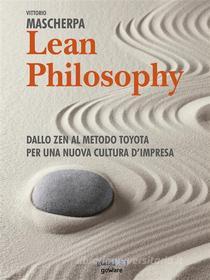 Ebook Lean Philosophy. Dallo zen al metodo Toyota per una nuova cultura d’impresa di Vittorio Mascherpa edito da goWare & Guerini Next