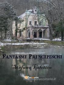 Ebook Fantasmi principeschi di Stefano Falotico edito da Youcanprint Self-Publishing