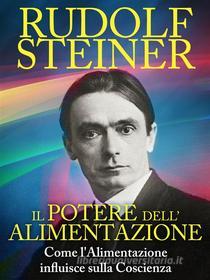 Ebook Il Potere dell&apos;Alimentazione - Come l&apos;Alimentazione influisce sulla Coscienza di Rudolf Steiner edito da Stargatebook