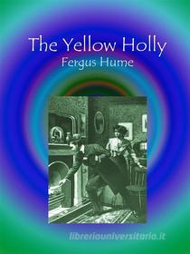 Ebook The Yellow Holly di Fergus Hume edito da Fergus Hume
