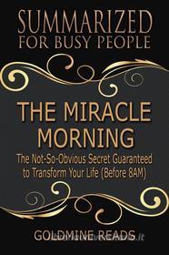 Ebook The Miracle Morning  - Summarized for Busy People di Goldmine Reads edito da Goldmine Reads