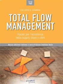 Ebook Total Flow Management. Kaizen per l’eccellenza nella supply chain e oltre di Euclides A. Coimbra edito da goWare & Guerini Next