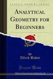 Ebook Analytical Geometry for Beginners di Alfred Baker edito da Forgotten Books