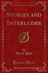 Ebook Stories and Interludes di Barry Pain edito da Forgotten Books