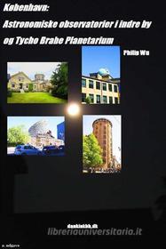 Ebook København: Astronomiske observatorier i indre by & Tycho Brahe Planetarium di Philip Wu edito da Books on Demand