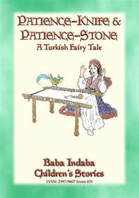 Ebook PATIENCE STONE AND PATIENCE KNIFE - A Turkish Fairy Tale narrated by Baba Indaba di Anon E. Mouse, Narrated by Baba Indaba edito da Abela Publishing