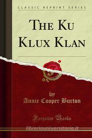 Ebook The Ku Klux Klan di Annie Cooper Burton edito da Forgotten Books