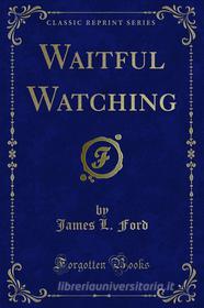 Ebook Waitful Watching di James L. Ford edito da Forgotten Books