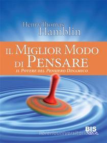 Ebook Il miglior modo di pensare di Henry Thomas Hamblin edito da Bis Edizioni