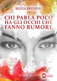 Ebook Chi parla poco ha gli occhi che fanno rumore di Brindisi Silvia edito da lfapublisher