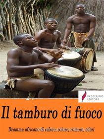 Ebook Il tamburo di fuoco. Dramma africano di calore, colore, rumore, odori di Filippo Tommaso Marinetti edito da Passerino