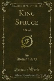 Ebook King Spruce di Holman Day edito da Forgotten Books