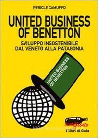 Ebook United business of Benetton. Sviluppo insostenibile dal Veneto alla Patagonia di Camuffo Pericle edito da Stampa Alternativa/Nuovi Equilibri