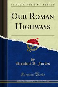 Ebook Our Roman Highways di Urquhart A. Forbes edito da Forgotten Books