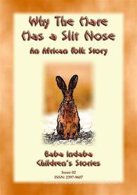 Ebook Why the Hare has a Split Nose - An Ancient Zulu Folk Tale di Anon E. Mouse, Narrated by Baba Indaba edito da Abela Publishing