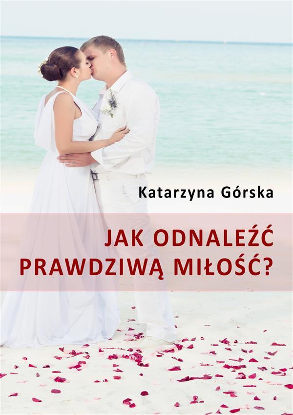 Ebook Jak odnale?? prawdziw? mi?o??? di Katarzyna Górska edito da e-bookowo.pl