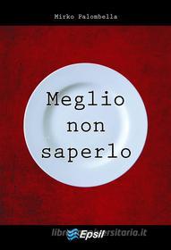 Ebook Meglio non saperlo di Mirko Palombella edito da Edizioni Epsil