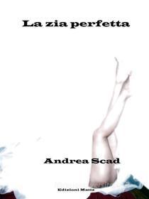 Ebook La zia perfetta di Andrea Scad edito da Andrea Scad