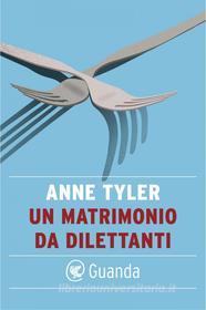 Ebook Un matrimonio da dilettanti di Anne Tyler edito da Guanda