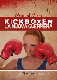 Ebook Kickboxer - La nuova guerriera di Manuel Mura edito da Youcanprint
