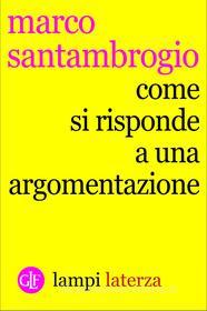 Ebook Come si risponde a un'argomentazione di Marco Santambrogio edito da Editori Laterza