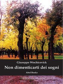 Ebook Non dimenticarti dei sogni di Giuseppe Wochicevick edito da Abel Books