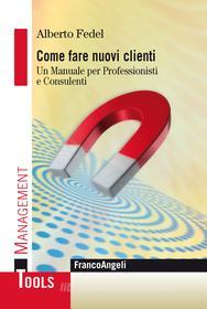 Ebook Come fare nuovi clienti. Un manuale per Professionisti e Consulenti di Alberto Fedel edito da Franco Angeli Edizioni