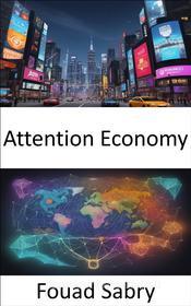 Ebook Attention Economy di Fouad Sabry edito da One Billion Knowledgeable