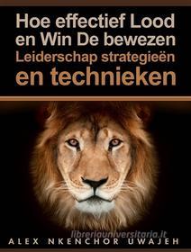 Ebook Hoe Effectief Lood En Win: De Bewezen Leiderschap Strategieën En Technieken di Alex Nkenchor Uwajeh edito da Babelcube Inc.