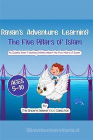 Ebook Rayan&apos;s Adventure Learning  the Five Pillars of Islam di Collection The Sincere Seeker Kids edito da The Sincere Seeker