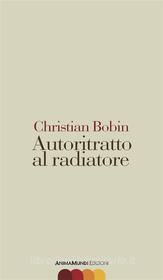 Ebook Autoritratto al radiatore di Christian Bobin edito da Anima Mundi Edizioni