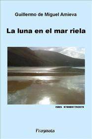 Ebook La luna en el mar riela di Guillermo De Miguel Amieva edito da Pragmata