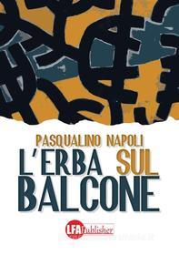 Ebook L'erba sul balcone di Pasqualino Napoli edito da lfapublisher