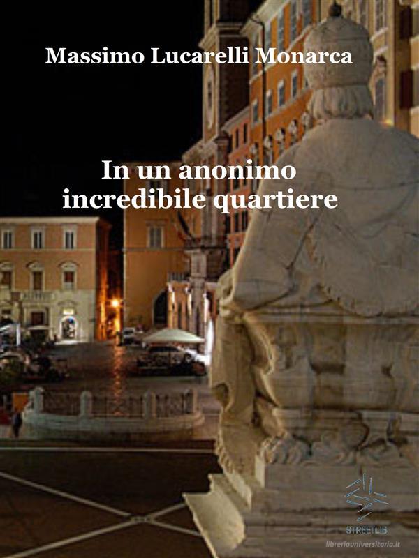 Ebook In un anonimo incredibile quartiere di Massimo Lucarelli Monarca edito da Massimo Lucarelli Monarca
