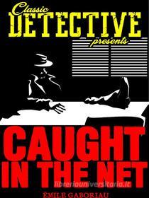 Ebook Caught In The Net di Émile Gaboriau edito da Classic Detective
