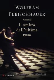 Ebook L'ombra dell'ultima rosa di Wolfram Fleischhauer edito da Longanesi