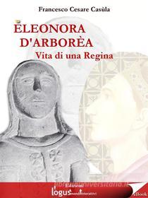 Ebook Eleonora d'Arborèa di Francesco Cesare Casùla edito da Logus