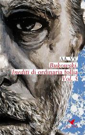 Ebook Bukowski. Inediti di ordinaria follia - Vol. 5 di AA. VV. edito da Giovane Holden Edizioni