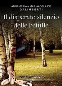 Ebook Il disperato silenzio delle betulle di Anna M. Galimberti, M. Adelaide Galimberti edito da Sensoinverso Edizioni