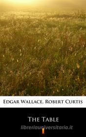 Ebook The Table di Edgar Wallace, Robert Curtis edito da Ktoczyta.pl