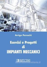Ebook Esercizi e Progetti di Impianti Meccanici di Arrigo Pareschi edito da Società Editrice Esculapio