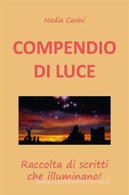 Ebook COMPENDIO DI LUCE - Raccolta di scritti che illuminano di Nadia Casini edito da Youcanprint