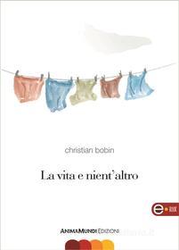 Ebook La vita e nient'altro / La vie passante di Christian Bobin edito da Anima Mundi Edizioni