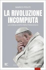 Ebook La rivoluzione incompiuta di Marco Politi edito da Bibliotheka