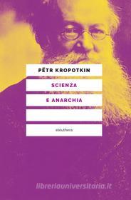 Ebook Scienza e anarchia di Kropotkin Pëtr edito da Eleuthera